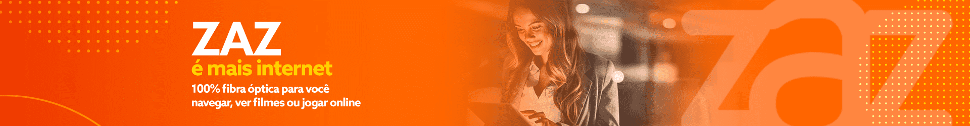 Zaz é mais internet. 100% fibra óptica para você navegar, ver filmes ou jogar online. Aqui, velocidade prometida é velocidade entregue. Tranquilidade com atendimento ágil e prestativo. Qualidade superior, dos serviços aos aparelhos fornecidos. Uma empresa potiguar, próxima de você. assine já!